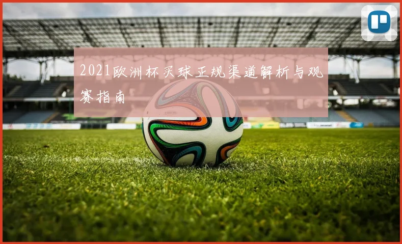 2021欧洲杯买球正规渠道解析与观赛指南