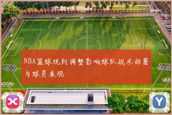 NBA篮球规则调整影响球队战术部署与球员表现