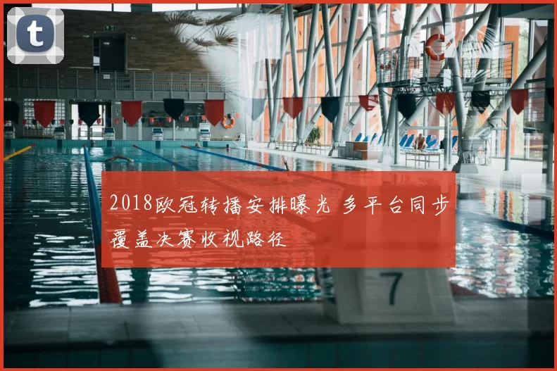 2018欧冠转播安排曝光 多平台同步覆盖决赛收视路径