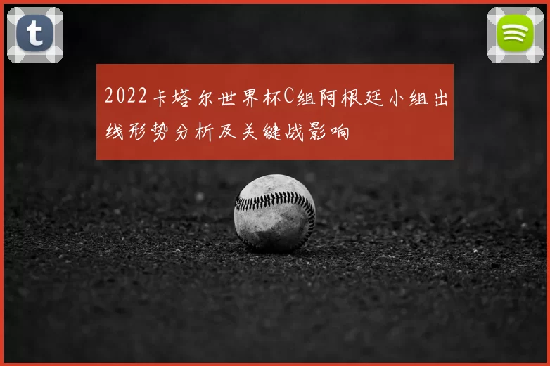 2022卡塔尔世界杯C组阿根廷小组出线形势分析及关键战影响