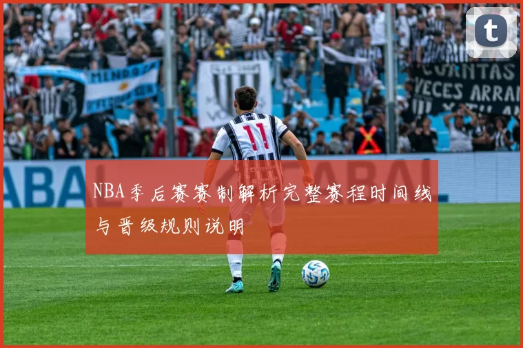 NBA季后赛赛制解析完整赛程时间线与晋级规则说明