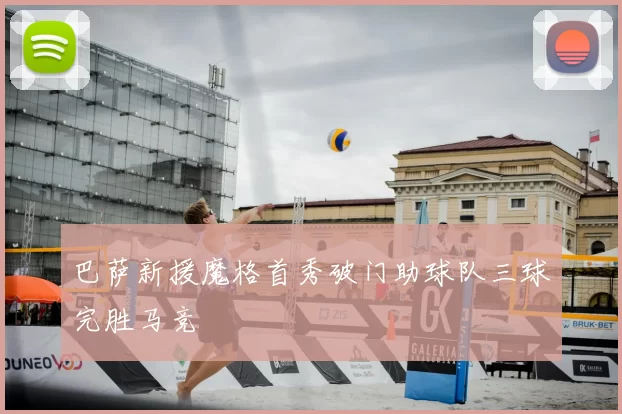 巴萨新援魔格首秀破门助球队三球完胜马竞