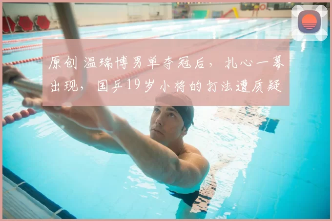 原创 温瑞博男单夺冠后，扎心一幕出现，国乒19岁小将的打法遭质疑！