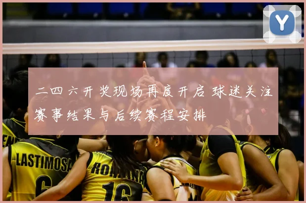 二四六开奖现场再度开启 球迷关注赛事结果与后续赛程安排