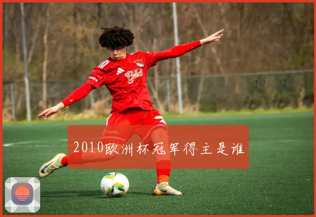 2010欧洲杯冠军得主是谁