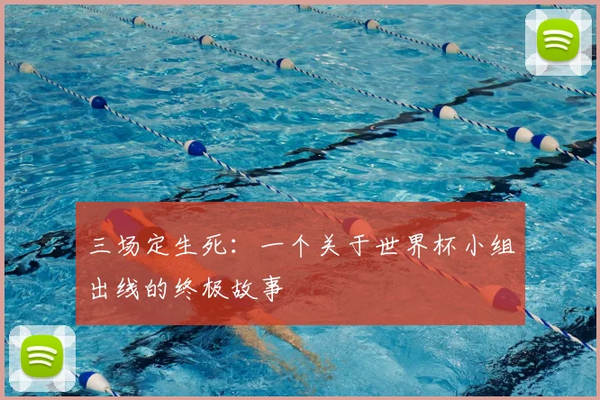 三场定生死：一个关于世界杯小组出线的终极故事