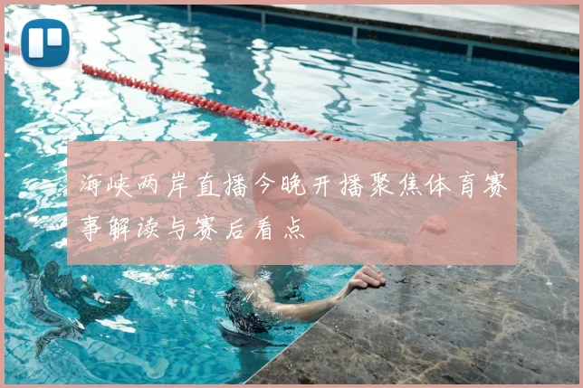 海峡两岸直播今晚开播聚焦体育赛事解读与赛后看点