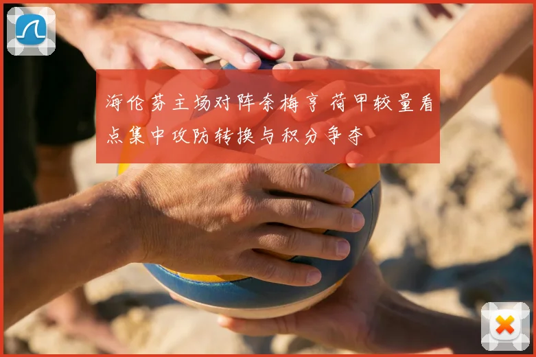 海伦芬主场对阵奈梅亨 荷甲较量看点集中攻防转换与积分争夺