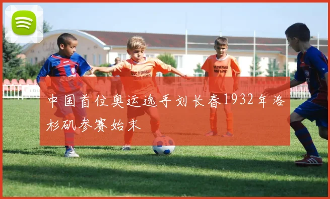 中国首位奥运选手刘长春1932年洛杉矶参赛始末